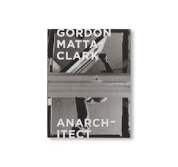 GORDON MATTA-CLARK: ANARCHITECT